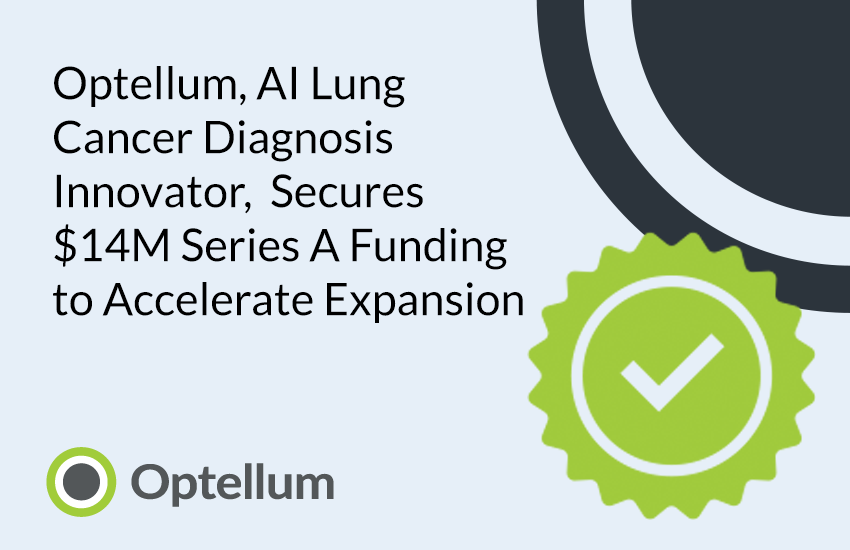 PRESS RELEASE: Optellum, AI Lung Cancer Diagnosis Innovator, Secures $14M Series A Funding to Accelerate Expansion
